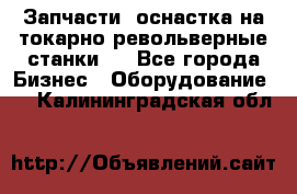 Запчасти, оснастка на токарно револьверные станки . - Все города Бизнес » Оборудование   . Калининградская обл.